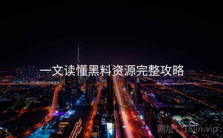 一文读懂黑料资源完整攻略